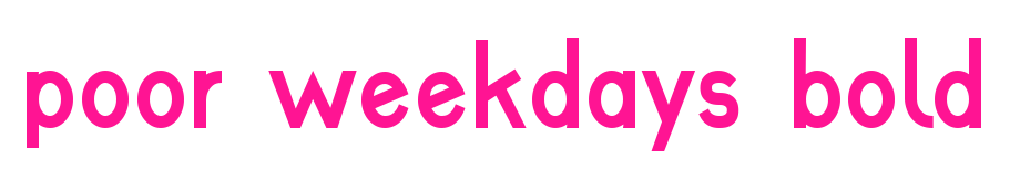 poor weekdays bold