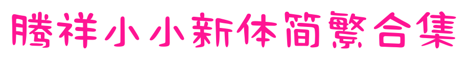 腾祥小小新体简繁合集
